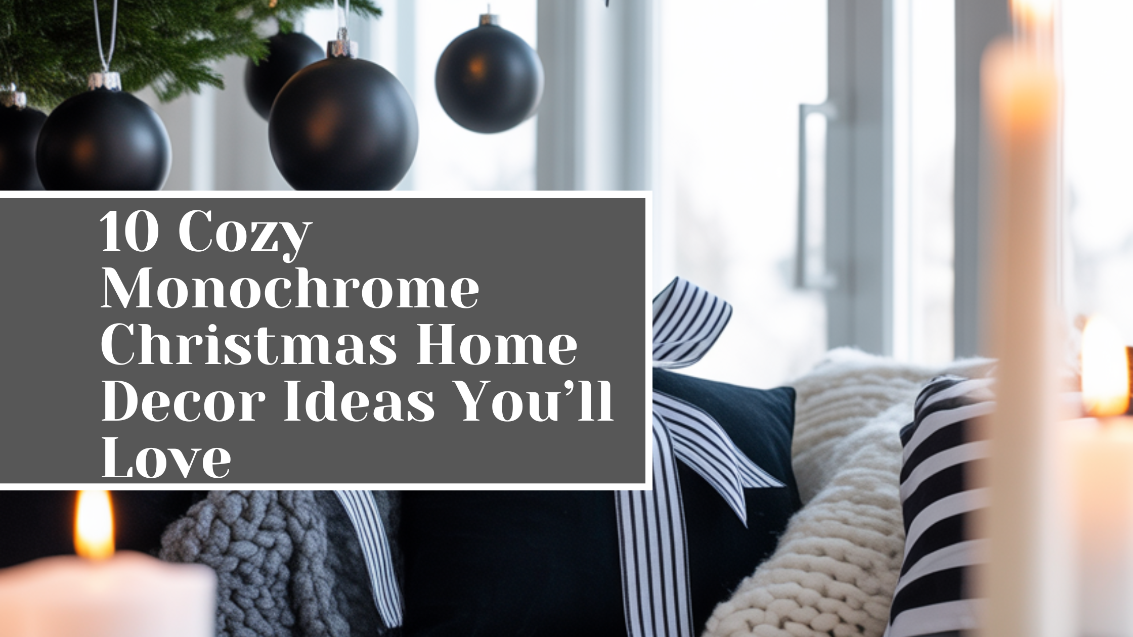 10 Cozy Monochrome Christmas Home Decor Ideas You’ll Love