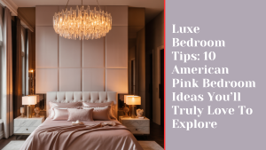 Luxe Bedroom Tips: 10 American Pink Bedroom Ideas You’ll Truly Love To Explore