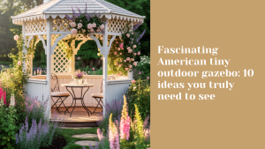 Fascinating American tiny outdoor gazebo: 10 ideas you truly need to see